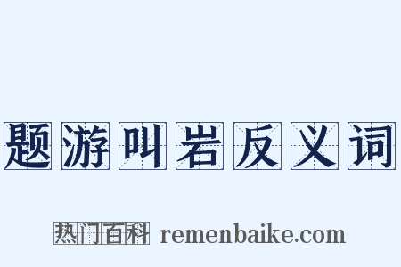 题游叫岩反义词是什么意思的图片